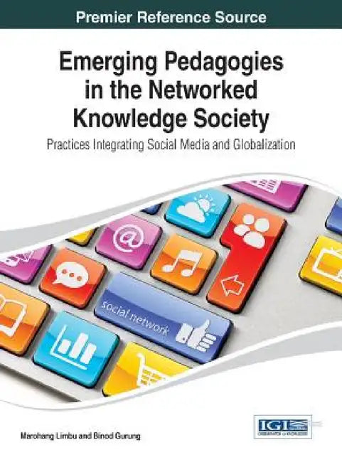 Emerging Pedagogies in the Networked Knowledge Society: Practices Integrating Social Media and Globalization by Marohang Limbu, Binod Gurung