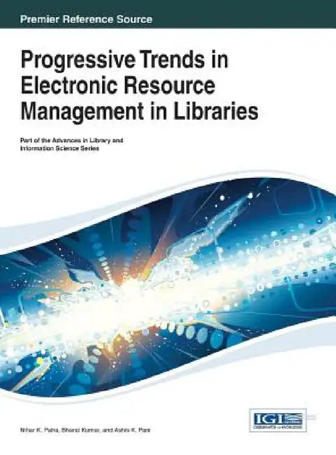 Progressive Trends in Electronic Resource Management in Libraries by Nihar K. Patra, Bharat Kumar, Ashis K. Pani