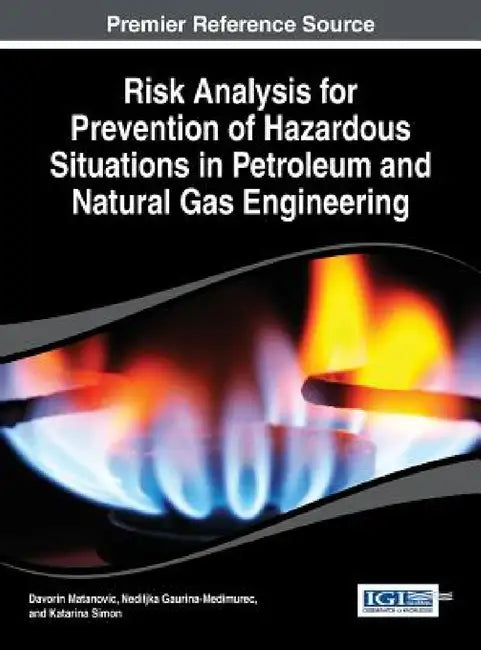 Risk Analysis for Prevention of Hazardous Situations in Petroleum and Natural Gas Engineering by Davorin Matanovic, Nediljka Gaurina-Medjimurec, Katarina Simon