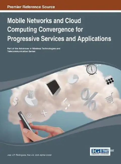 Mobile Networks and Cloud Computing Convergence for Progressive Services and Applications by Joel J. P. C. Rodrigues, Kai Lin, Jaime Lloret