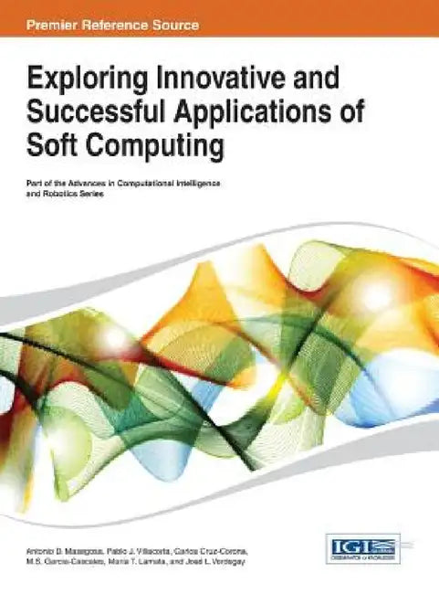 Exploring Innovative and Successful Applications of Soft Computing by Antonio D. Masegosa, Pablo J. Villacorta, Carlos Cruz-Corona