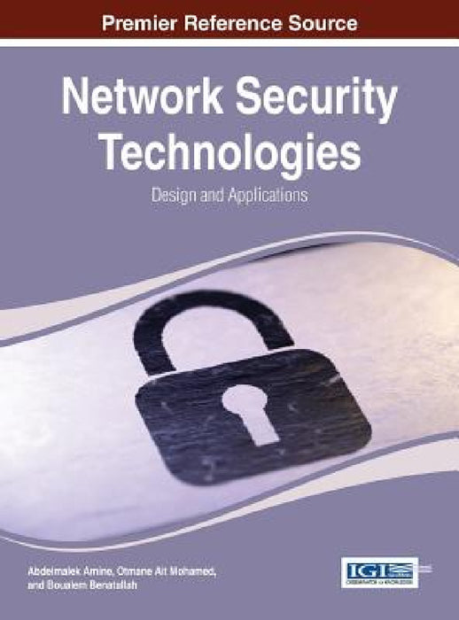 Network Security Technologies: Design and Applications by Abdelmalek Amine, Otmane Ait Mohamed, Boualem Benatallah