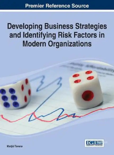 Developing Business Strategies and Identifying Risk Factors in Modern Organizations by Madjid Tavana
