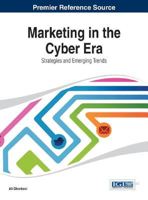 Marketing in the Cyber Era: Strategies and Emerging Trends by Ali Ghorbani