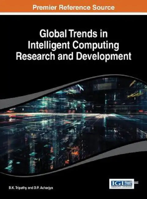 Global Trends in Intelligent Computing Research and Development by B. K. Tripathy, D. P. Acharjya