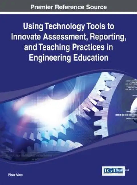 Using Technology Tools to Innovate Assessment, Reporting, and Teaching Practices in Engineering Education by Firoz Alam