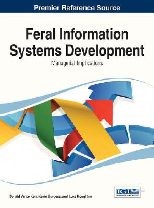 Feral Information Systems Development: Managerial Implications by Donald Vance Kerr, Kevin Burgess, Luke Houghton