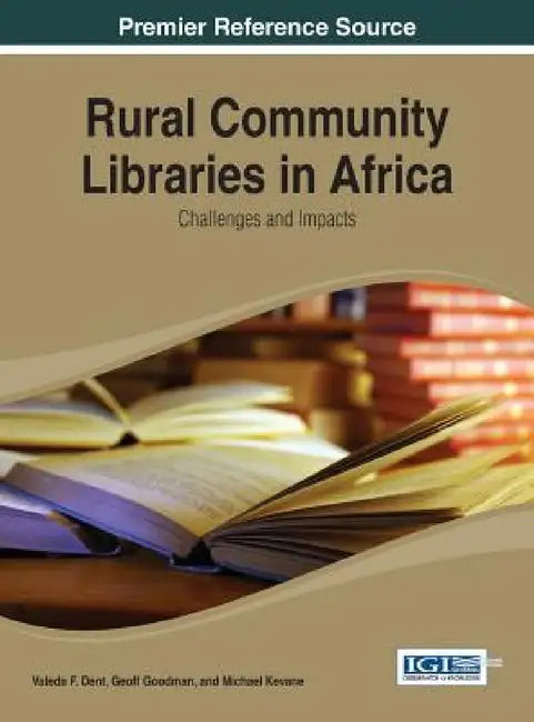 Rural Community Libraries in Africa: Challenges and Impacts by Valeda F. Dent, Geoff Goodman, Michael Kevane