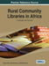 Rural Community Libraries in Africa: Challenges and Impacts by Valeda F. Dent, Geoff Goodman, Michael Kevane