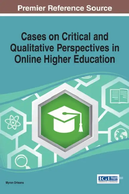 Cases on Critical and Qualitative Perspectives in Online Higher Education by Myron Orleans