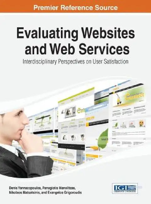 Evaluating Websites and Web Services: Interdisciplinary Perspectives on User Satisfaction by Denis Yannacopoulos, Panagiotis Manolitzas, Nikolaos Matsatsinis