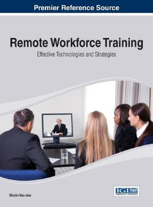 Remote Workforce Training: Effective Technologies and Strategies by Shalin Hai-Jew
