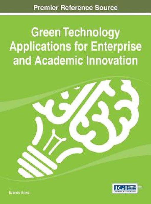 Green Technology Applications for Enterprise and Academic Innovation by Ezendu Ariwa
