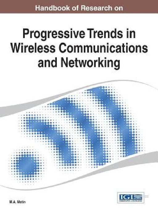 Handbook of Research on Progressive Trends in Wireless Communications and Networking by M. A. Matin