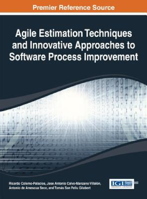 Agile Estimation Techniques and Innovative Approaches to Software Process Improvement by Ricardo Colomo-Palacios, Jose Antonio Calvo-Manzano Villalón, Antonio de Amescua Seco