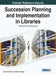 Succession Planning and Implementation in Libraries: Practices and Resources by Kiyomi D. Deards, Gene R. Springs