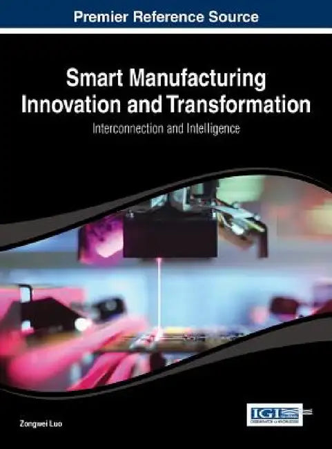 Smart Manufacturing Innovation and Transformation: Interconnection and Intelligence by Zongwei Luo