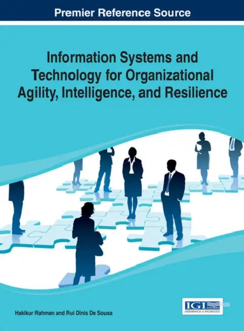 Information Systems and Technology for Organizational Agility, Intelligence, and Resilience by Hakikur Rahman, Rui Dinis de Sousa