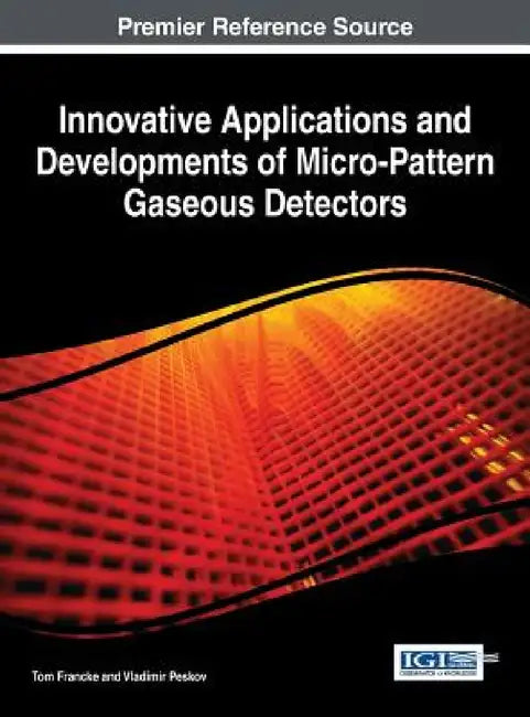 Innovative Applications and Developments of Micro-Pattern Gaseous Detectors by Tom Francke, Vladimir Peskov
