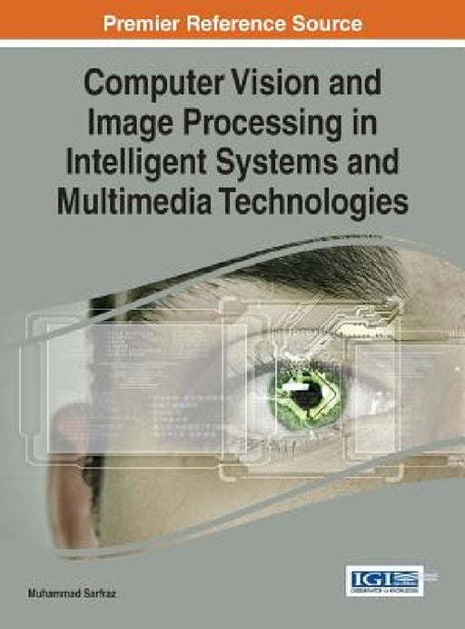 Computer Vision and Image Processing in Intelligent Systems and Multimedia Technologies by Muhammad Sarfraz