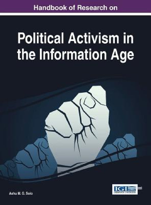 Handbook of Research on Political Activism in the Information Age by Ashu M. G. Solo