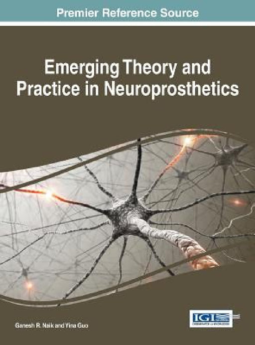 Emerging Theory and Practice in Neuroprosthetics by Ganesh R. Naik, Yina Guo