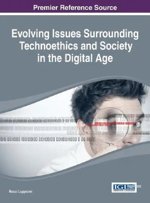 Evolving Issues Surrounding Technoethics and Society in the Digital Age by Rocci Luppicini