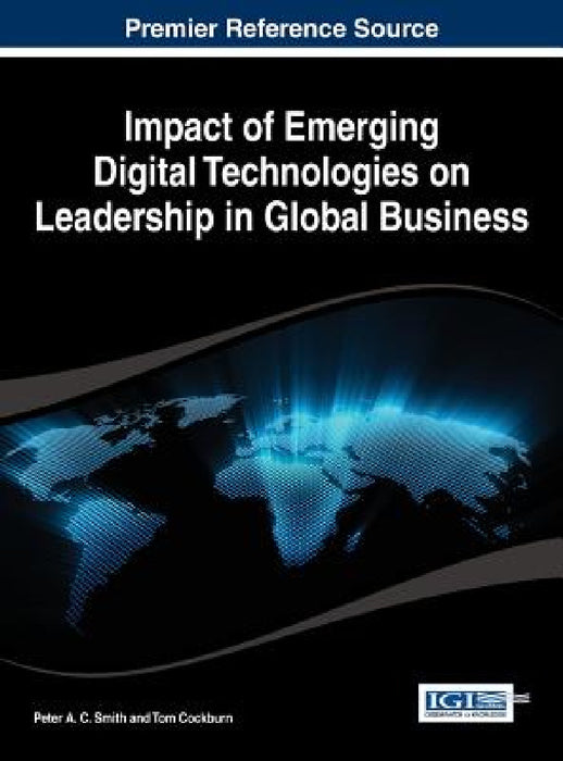 Impact of Emerging Digital Technologies on Leadership in Global Business by Peter a. C. Smith, Tom Cockburn