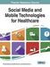 Social Media and Mobile Technologies for Healthcare by Mowafa Househ, Elizabeth Borycki, Andre Kushniruk