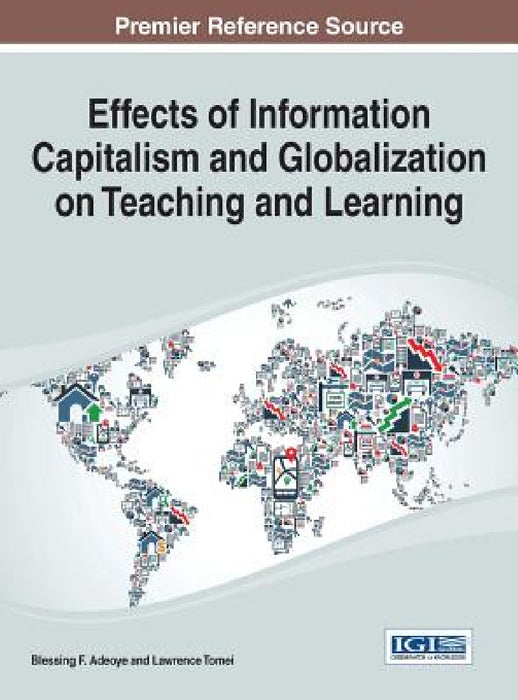 Effects of Information Capitalism and Globalization on Teaching and Learning by Blessing F. Adeoye, Lawrence Tomei