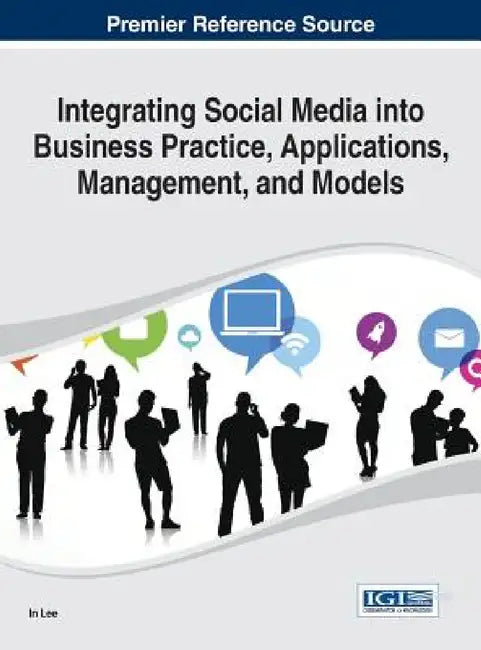 Integrating Social Media into Business Practice, Applications, Management, and Models by In Lee
