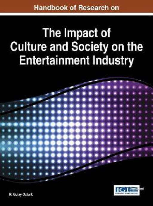 Handbook of Research on the Impact of Culture and Society on the Entertainment Industry by R. Gulay Ozturk
