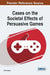 Cases on the Societal Effects of Persuasive Games by Dana Ruggiero