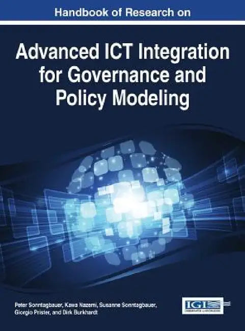 Handbook of Research on Advanced ICT Integration for Governance and Policy Modeling by Peter Sonntagbauer, Kawa Nazemi, Susanne Sonntagbauer