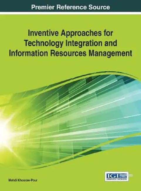 Inventive Approaches for Technology Integration and Information Resources Management by D. B. a. Mehdi Khosrow-Pour