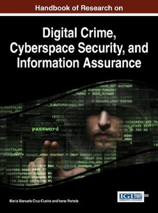 Handbook of Research on Digital Crime, Cyberspace Security, and Information Assurance by Maria Manuela Cruz-Cunha, Irene Maria Portela