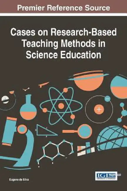 Cases on Research-Based Teaching Methods in Science Education by Eugene de Silva