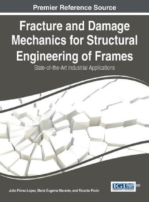 Fracture and Damage Mechanics for Structural Engineering of Frames: State-of-the-Art Industrial Applications by Julio Flórez-López, María Eugenia Marante, Ricardo Picón