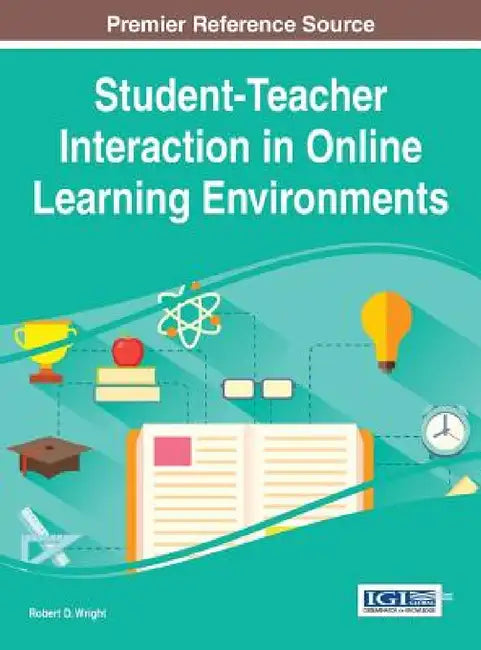 Student-Teacher Interaction in Online Learning Environments by Robert D. Wright