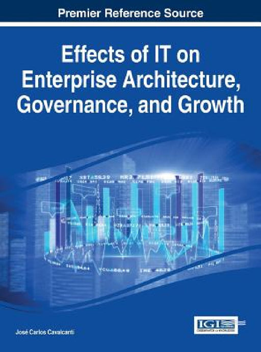 Effects of IT on Enterprise Architecture, Governance, and Growth by José Carlos Cavalcanti
