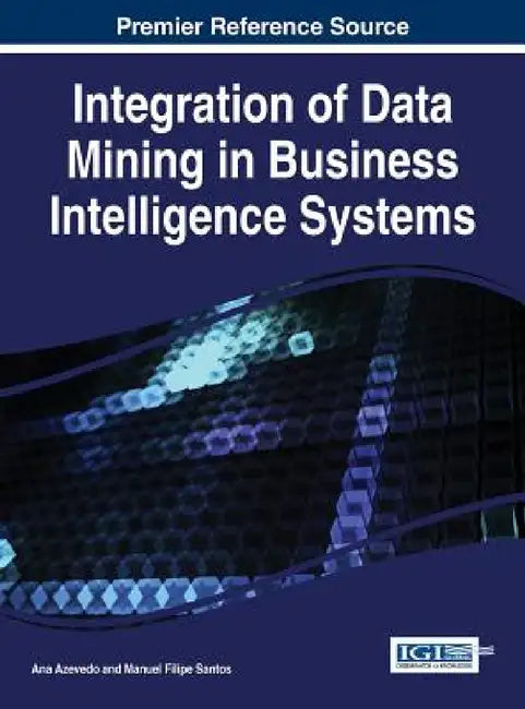 Integration of Data Mining in Business Intelligence Systems by Ana Azevedo, Manuel Filipe Santos