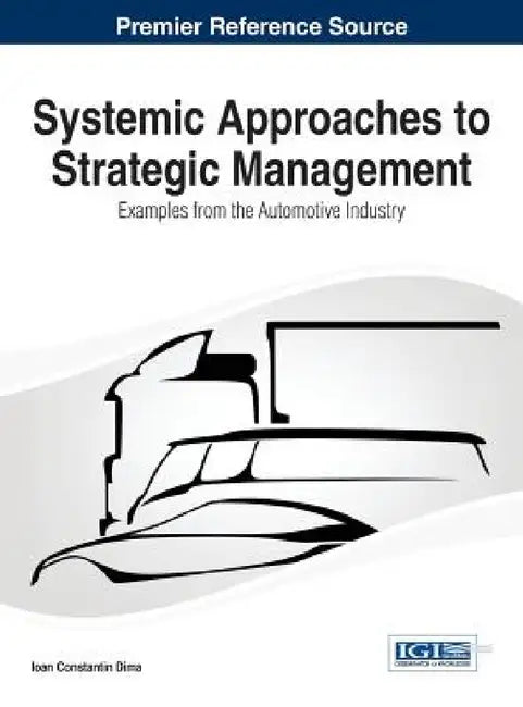 Systemic Approaches to Strategic Management: Examples from the Automotive Industry by Ioan Constantin Dima