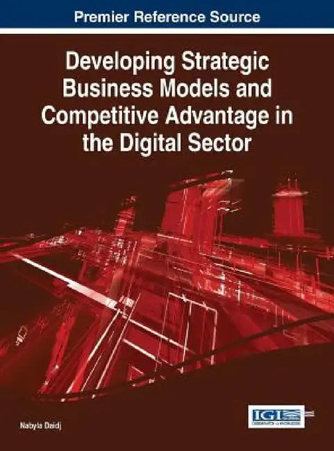 Developing Strategic Business Models and Competitive Advantage in the Digital Sector by Nabyla Daidj