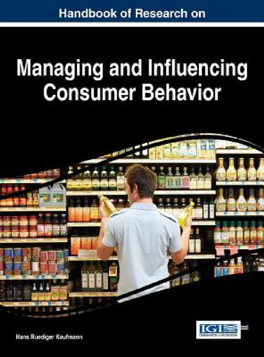 Handbook of Research on Managing and Influencing Consumer Behavior by Hans-Ruediger Kaufmann