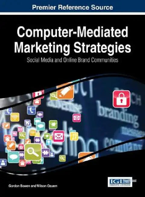 Computer-Mediated Marketing Strategies: Social Media and Online Brand Communities by Gordon Bowen, Wilson Ozuem