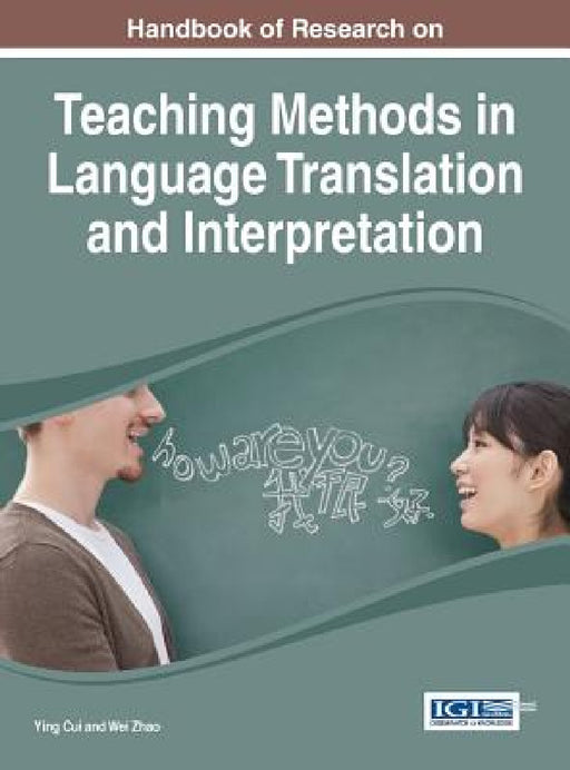 Handbook of Research on Teaching Methods in Language Translation and Interpretation by Ying Cui, Wei Zhao