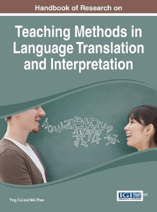 Handbook of Research on Teaching Methods in Language Translation and Interpretation by Ying Cui, Wei Zhao