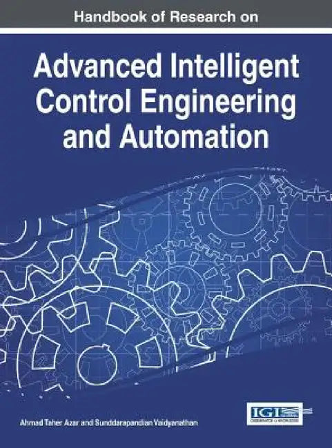 Handbook of Research on Advanced Intelligent Control Engineering and Automation by Ahmad Taher Azar, Sundarapandian Vaidyanathan
