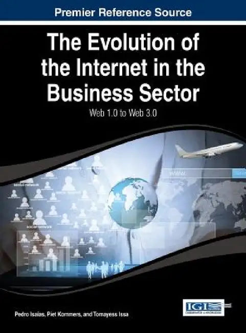 The Evolution of the Internet in the Business Sector: Web 1.0 to Web 3.0 by Pedro Isaías, Piet Kommers, Tomayess Issa