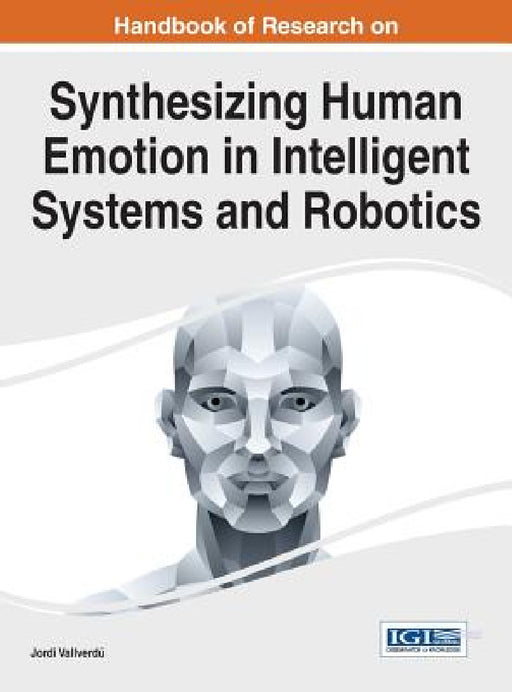 Handbook of Research on Synthesizing Human Emotion in Intelligent Systems and Robotics by Jordi Vallverdú